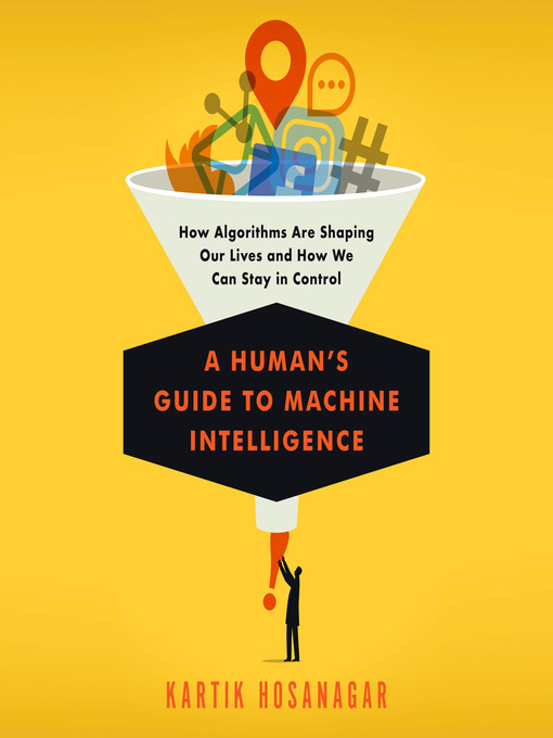 Title details for A Human's Guide to Machine Intelligence by Kartik Hosanagar - Available